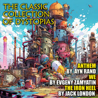 Ayn Rand, Evgeny Zamyatin, Jack London. «The Classic Collection of Dystopias: Anthem by Ayn Rand, We by Evgeny Zamyatin, The Iron Heel by Jack London». #32 - Mark Bowen & Trevor O'Hare