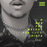 O Que For Melhor Pra Você, Idiota - Deluca