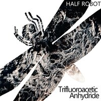 Trifluoroacetic Anhydride - Half Robot & Ramses