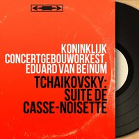 Suite from The Nutcracker, Op. 71a: Characteristic Dances. March - Koninklijk Concertgebouworkest & Пётр Ильич Чайковский