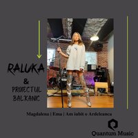 Proiectul Balkanic - Magdalena, Ema, Am Iubit O Ardeleanca - Raluka