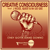 We Gotta Get Up! (They Gotta Stand Down!) - Creative Consciousness & J.Noize & Mr Lee Gee & Quest