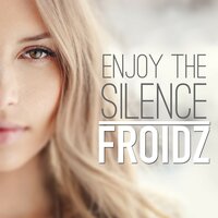 Enjoy the Silence - Froidz