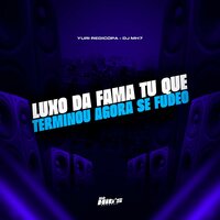 Luxo da Fama Tu Que Terminou Agora Se Fudeo - DJ MH7 & Yuri Redicopa