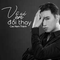 Vì Ai Em Đổi Thay - Cao Nam Thành