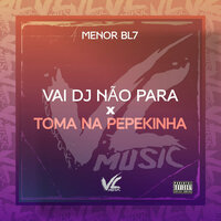 Vai Dj Não Para X Toma na Pepekinha - MENOR BL7