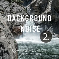 Roaring Mountain River Sounds, Pt. 7 - Thomas O'Reilly