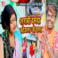 Sharabi Damda Khojla Ji Papa - Omprakash Akela & ANTRA SINGH PRIYANKA