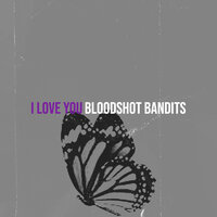 I Love You - Bloodshot Bandits