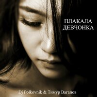 Плакала девчонка - DJ Polkovnik & Тимур Вагапов