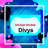 Dilbar Dilbar - Divya