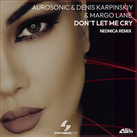 Don`t Let Me Cry - Neonica & Aurosonic & Denis Karpinskiy & MarGo Lane