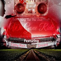 We Gone Ride - King Tut the Don & Filthy Rich & Sincere & King Tut The Don feat. Filthy Rich, Sincere