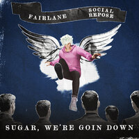 Sugar, We're Goin Down - Fairlane & Social Repose