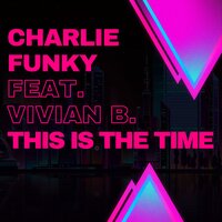 This Is the Time - Charlie Funky & Vivian B. & Carlo Esse