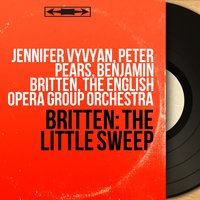Let's Make an Opera, Op. 45, Pt. 3 "The Little Sweep", Scene 1: Quartet. "Sweep the Chimney!" (Miss Baggott, Rowan, Clem, Bob) - Бенджамин Бриттен & Peter Pears & Jennifer Vyvyan & The English Opera Group Orchestra & Trevor Anthony & Nancy Thomas & The English Opera Group Orchestra, Benjamin Britten, Nancy Thomas, Jennifer Vyvyan, Peter Pears, Trevor Anthony