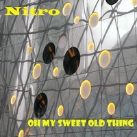 Oh My Sweet Old Thing - Nitro