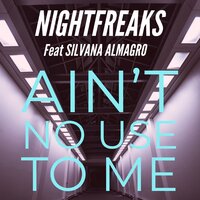 Ain't No Use To Me - Nightfreaks & Silvana Almagro