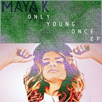 Only Young Once - Maya K
