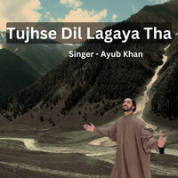Tujhse Dil Lagaya Tha - Ayub Khan