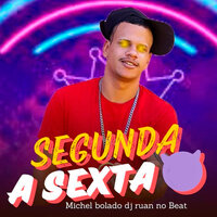 Segunda a Sexta - Michel Bolado & DJ Ruan no Beat