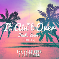 It Ain't Over - The Bello Boys & Dan Donica & Seri & Stonebridge & Damien Hall