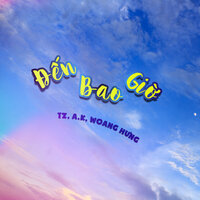 Đến Bao Giờ - A.K & TZ & Woang Hưng