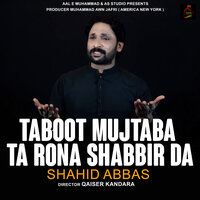 Taboot Mujtaba ta Rona Shabbir Da - Shahid Abbas