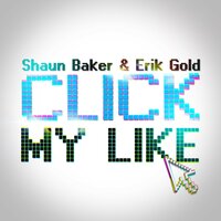 Click My Like - Shaun Baker & Erik Gold