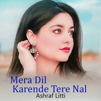 Mera Dil Karende Tere Nal - Ashraf Litti