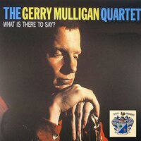 What Is There to Say ? - The Gerry Mulligan Quartet