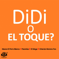 Didi O El Toque? - Maceo El Perro Blanco & Paramba & El Mega & Orlando El Moreno Feo