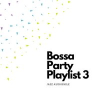 Bossa Party Playlist #3 - Jazz Audiophile