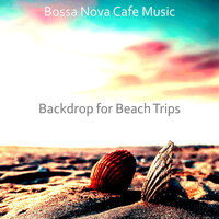 Paradise Like Moods for Beach Trips - Bossa Nova Cafe Music