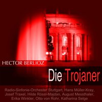 Die Trojaner, Act I, Scene 3: Die Eroberung von Troja (Volk der Trojaner, trojanische Krieger) - Hans Müller-Kray & Radio-Sinfonie-Orchester Stuttgart & Südfunk-Chor Stuttgart & Radio-Sinfonie-Orchester Stuttgart, Hans Müller-Kray, Südfunk-Chor Stuttgart & Гектор Берлиоз