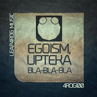Bla-Bla-Bla - Egoism & Upteka