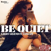 Be Quiet - Larry Legend & IAM3AM