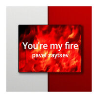 You're My Fire - Pavel Zaytsev