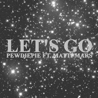 Let's Go - Pewdiepie & Matti Mars