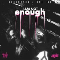 i am not enough - Barenhvrd & ONI INC.