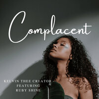 Complacet - Kelvin Thee Creator & Ruby Shine