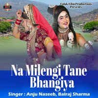 Na Milengi Tane Bhangiya - Anju Naseeb & Balraj Sharma