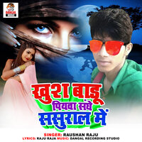 Khus Badu Piywa Sanghe Sasural Me - Raushan Raju