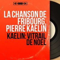 Vitrail de Noël: J'ai un petit voyage à faire - Pierre Kaelin & La Chanson de Fribourg & Karin Rosat & La Chanson de Fribourg, Pierre Kaelin, Pierre Kaelin Orchestra, Karin Rosat & Pierre Kaelin Orchestra