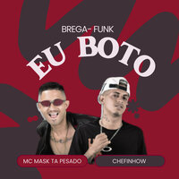 Eu Boto [Brega Funk] - CHEFINHOW & MC Mask Ta Pesado & Mc Cauan