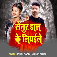 Senur Daal Ke Leaile - Ashish Pandey & Shrishti Bharti
