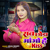 Sab Chhauda Mango Hai Kiss - Anjali Bharti