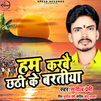 Hum Karabe Chhathi Ke Bartiya - Sunil Premi