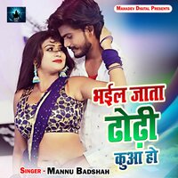 Bhail Jata Dhodi Kua Ho - Mannu Badshah