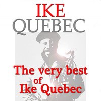 What Is There to Say - Ike Quebec